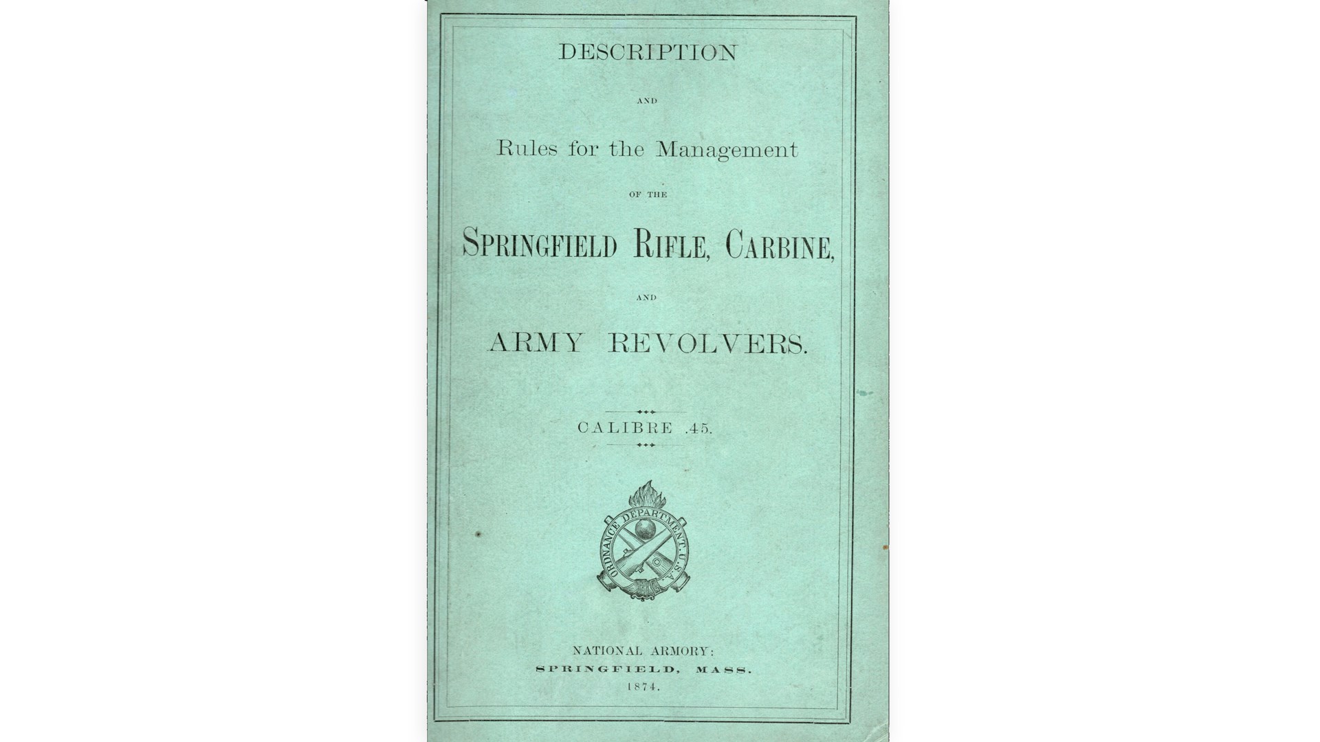 Standard manual for the Trapdoor weapons titled “Description and Rules for the Management of Springfield Rifle, Carbine and Army Revolver, Calibre .45” This original copy is dated 1874.Author’s collection